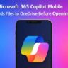Microsoft 365 Copilot Mobile Now Uploads Local Files to OneDrive Before Opening