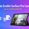 How to Enable Surface Pro Camera as an Administrator (Windows 11 & 10)